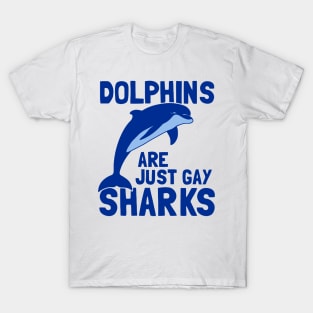 Dolphins Are Just Gay Sharks T-Shirt